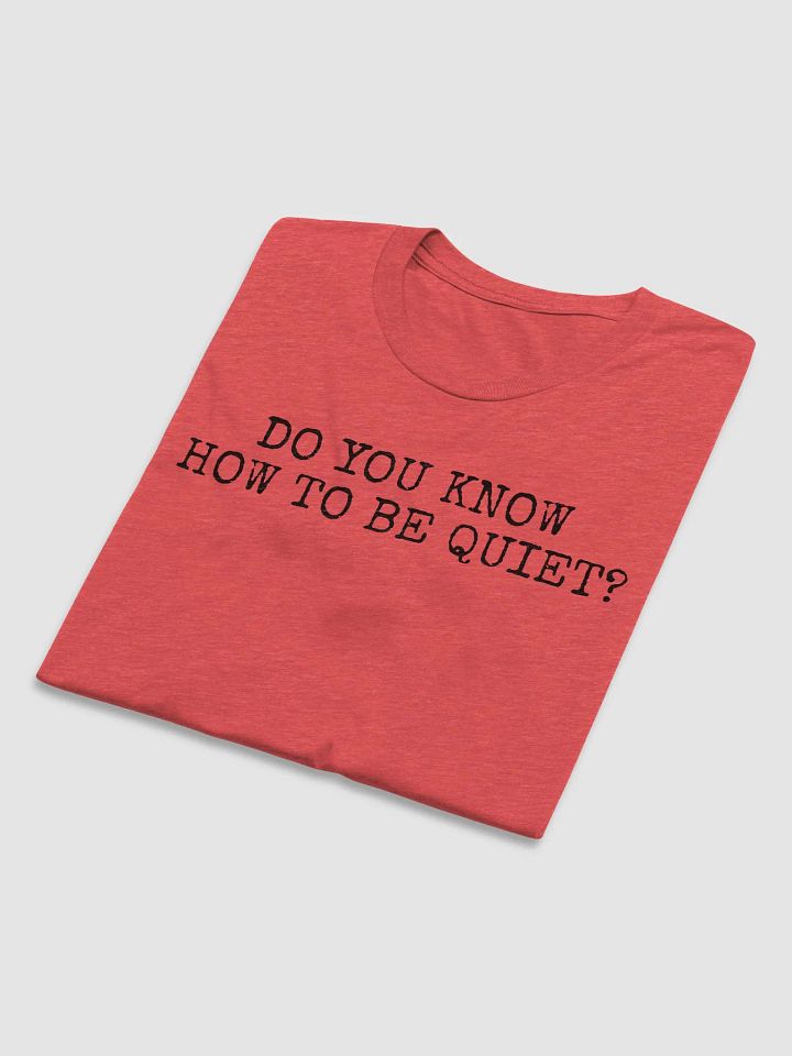 Do you know how to be Quiet? T-Shirt (B) product image (1)