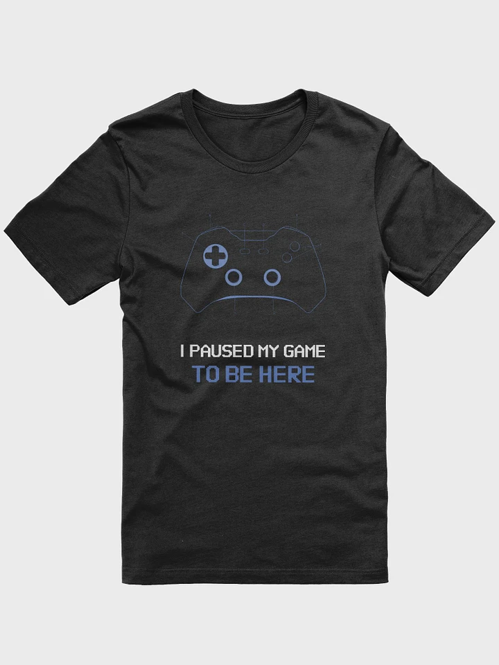 I Paused My Game To Be Here - Tee product image (1)