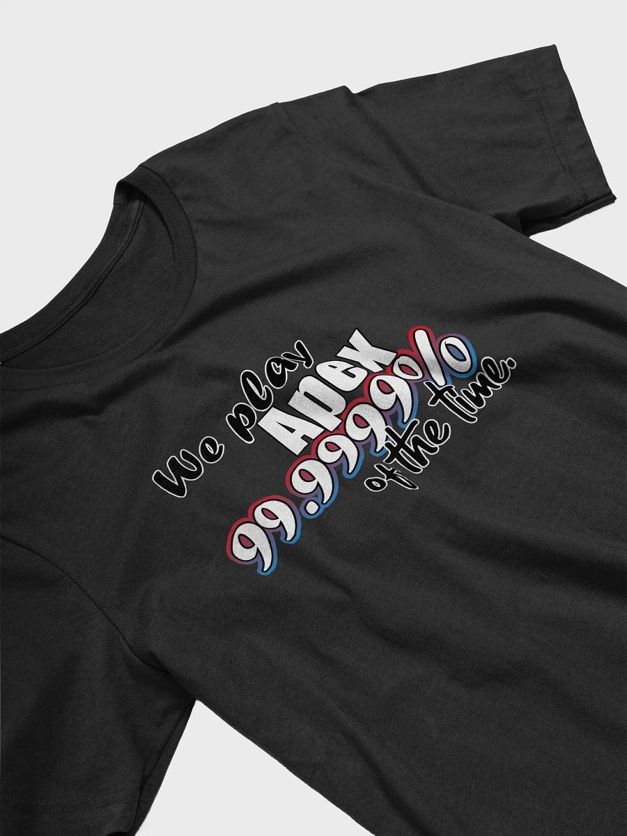 We play Apex 99.999% of the time tee product image (3)