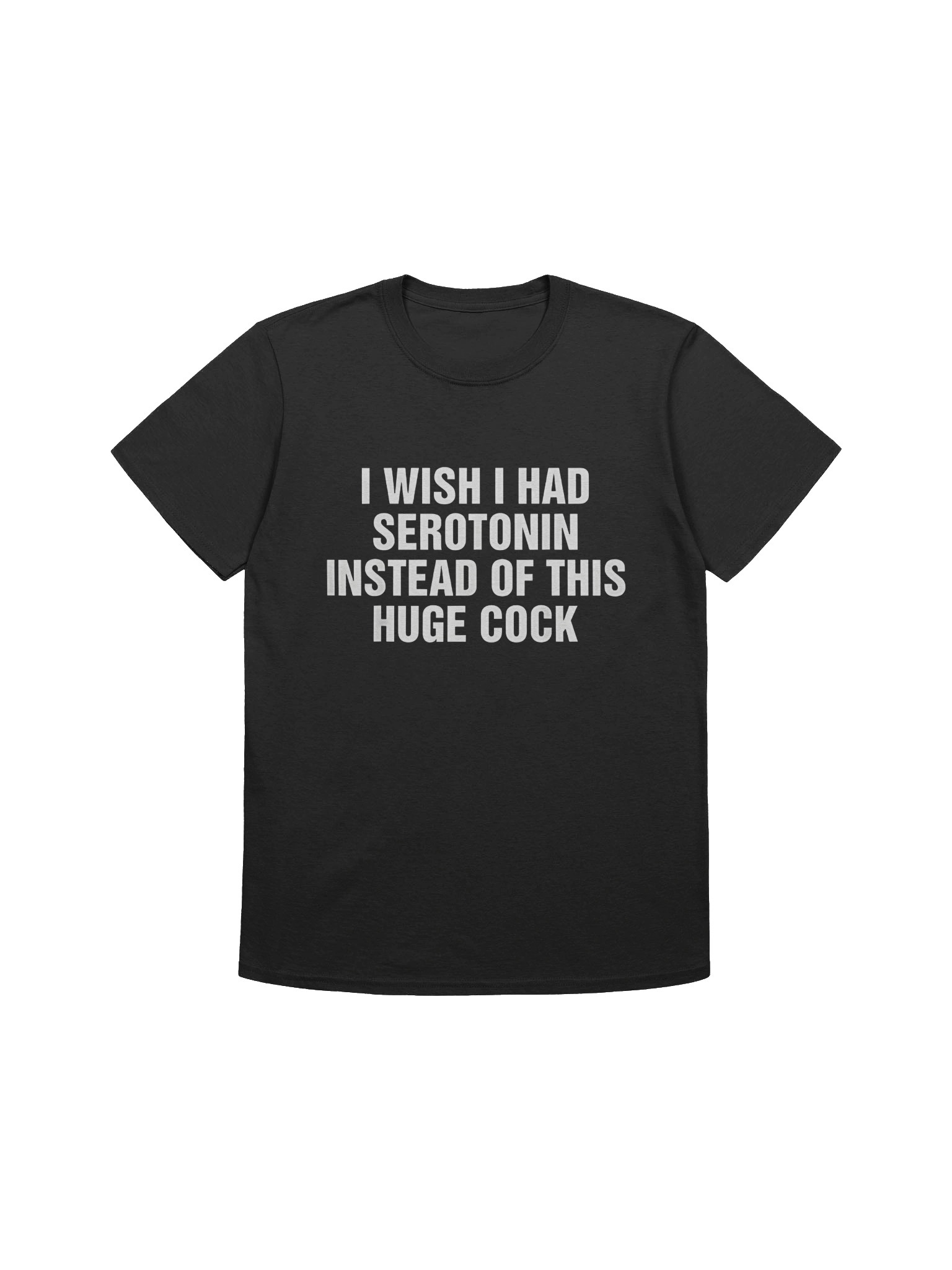 I Wish I Had Serotonin Instead Of This Huge Cock T-Shirt product image (1)
