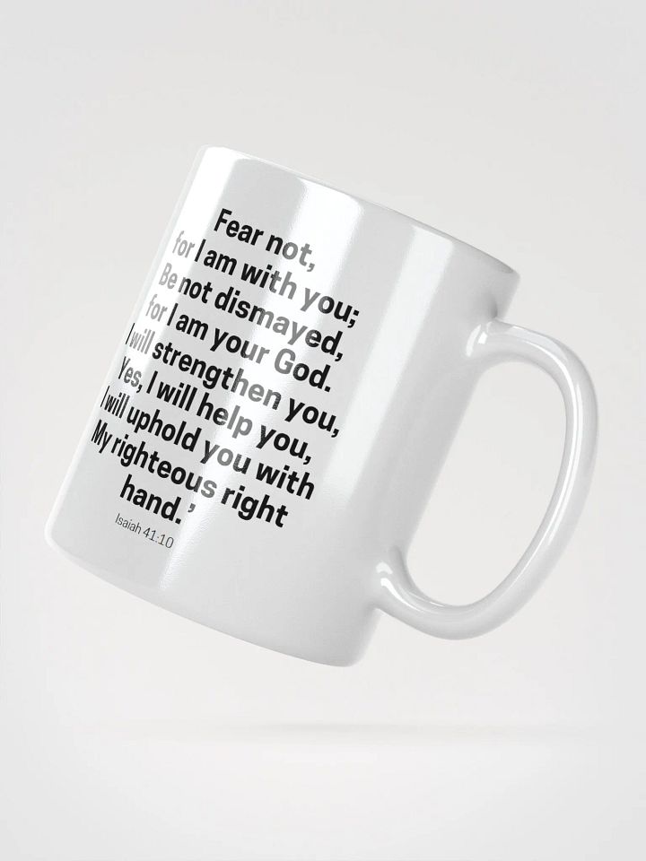Fear Not For I Am With You Be Not Dismayed For I Am Your God Isaiah 41:10 Design 2 White Glossy Mug 11/15/20oz product image (2)