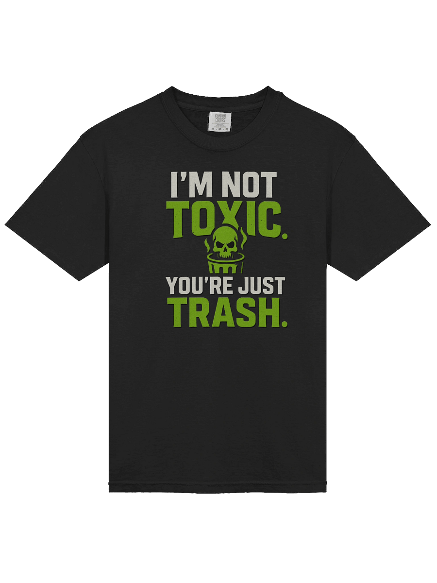 I’m Not Toxic. You’re Just Trash.” Tee product image (2)