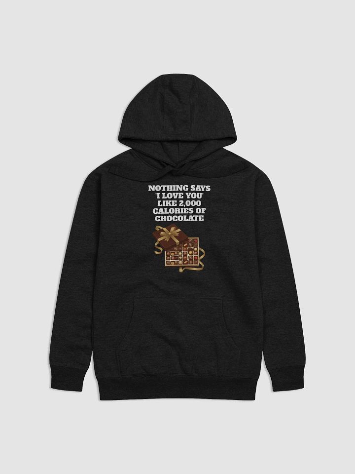 Nothing Says 'I Love You' Like 2,000 Calories of Chocolate. Hoodie product image (1)