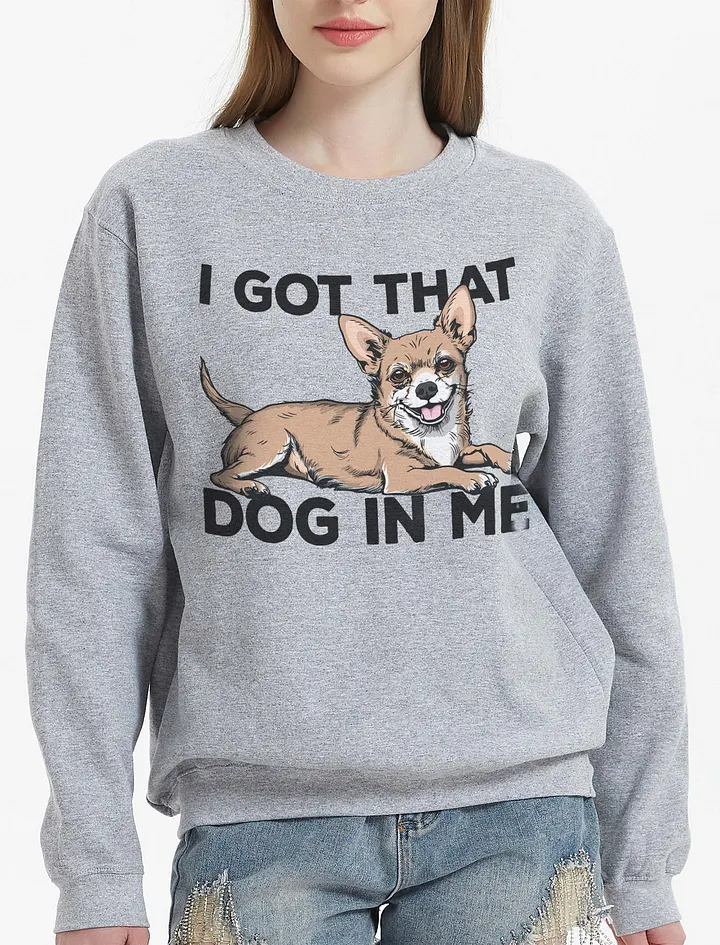 I Got That Dog in Me Sweatshirt of a Chihuahua | Funny Shirt for Chihuahua Paw-rents product image (23)