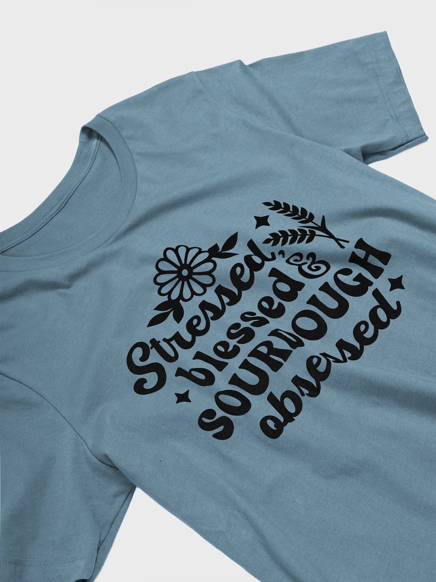 Stressed, Blessed, & Sourdough Obsessed T-Shirt product image (15)