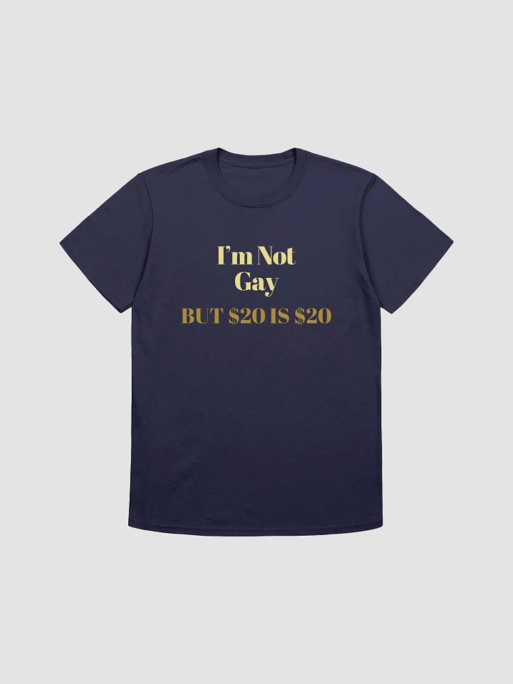 I'm Not Gay But $20 is $20 Unisex T-Shirt V18 product image (1)
