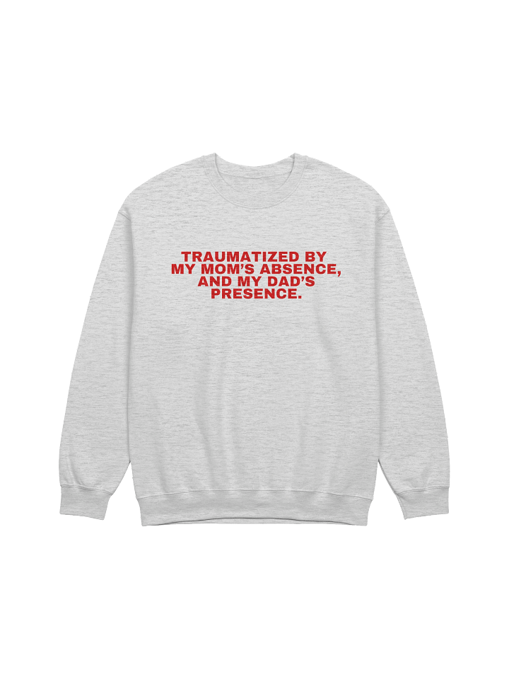 Traumatized By My Mom's Absence, And My Dad's Presence Sweatshirt product image (1)