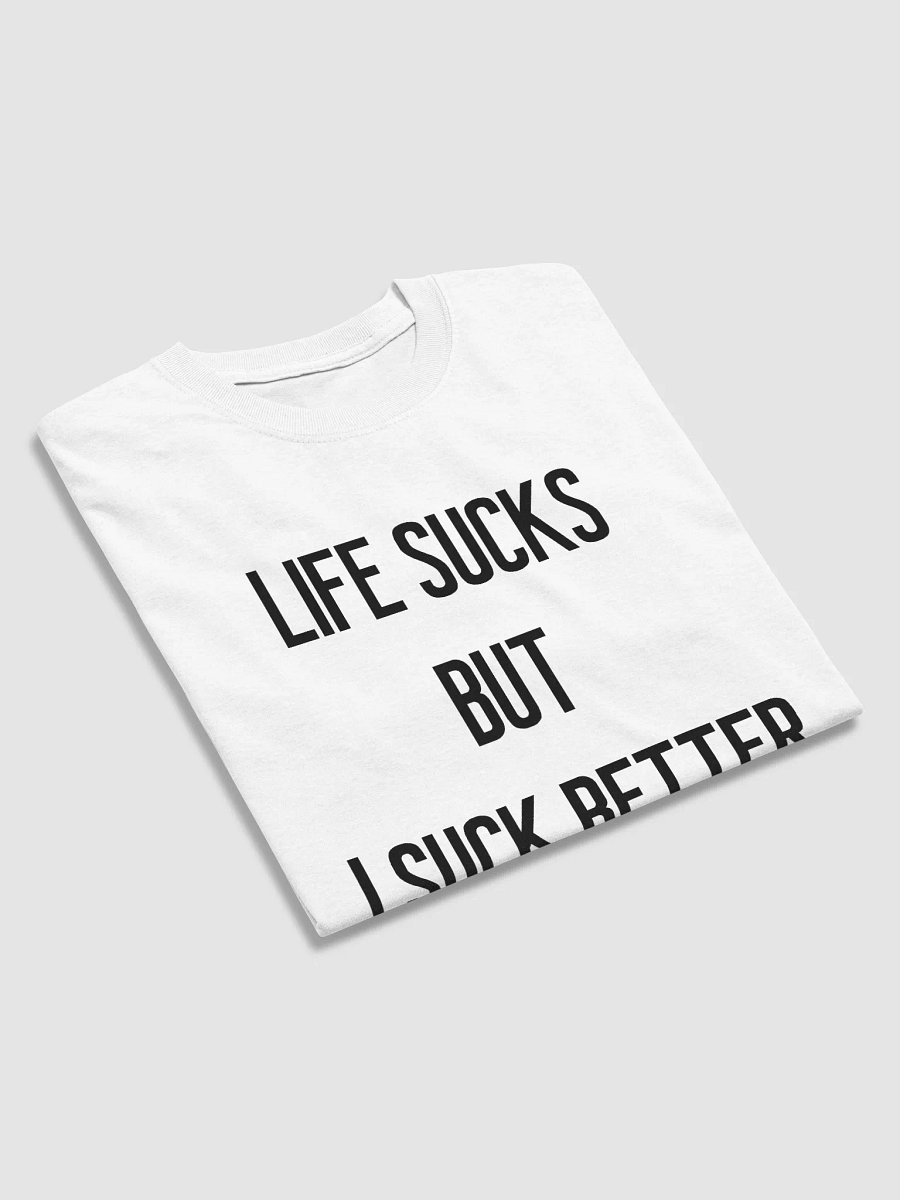 LIFE SUCKS BUT I SUCK BETTER T-Shirt product image (5)
