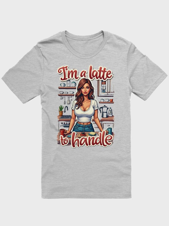 "I'm a Latte to Handle" T-Shirt product image (10)