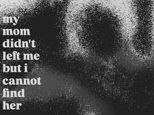 ☆this came to me as i was gonna share it here so insta fonts it is <3☆

my
mom
didn't
leave me
but i
cannot
find
her

i
think...
