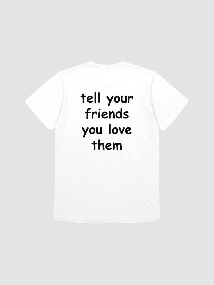 tell your friends you love them T-Shirt product image (1)