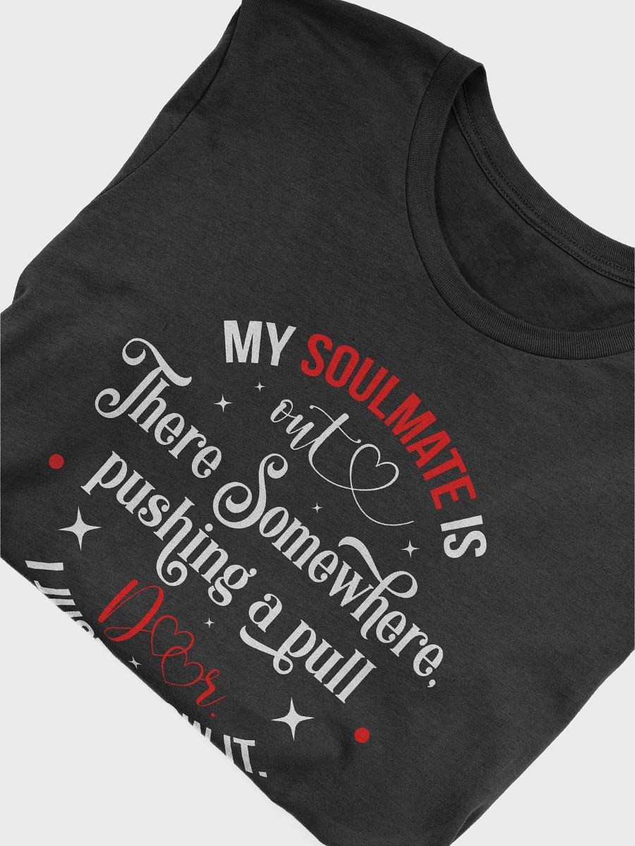 My Soulmate is Out There Pushing a Pull Door Tee product image (5)