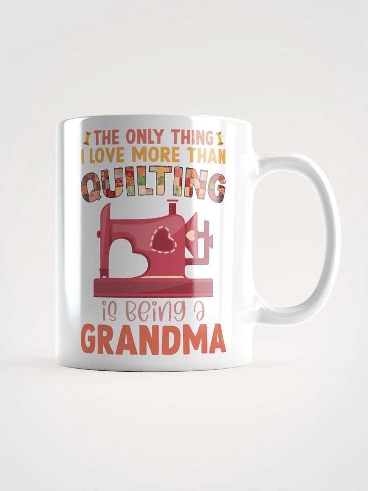 The Only Thing I Love More Than Quilting Is Being A Grandma | Quilters Gift - White Ceramic Mug product image (1)