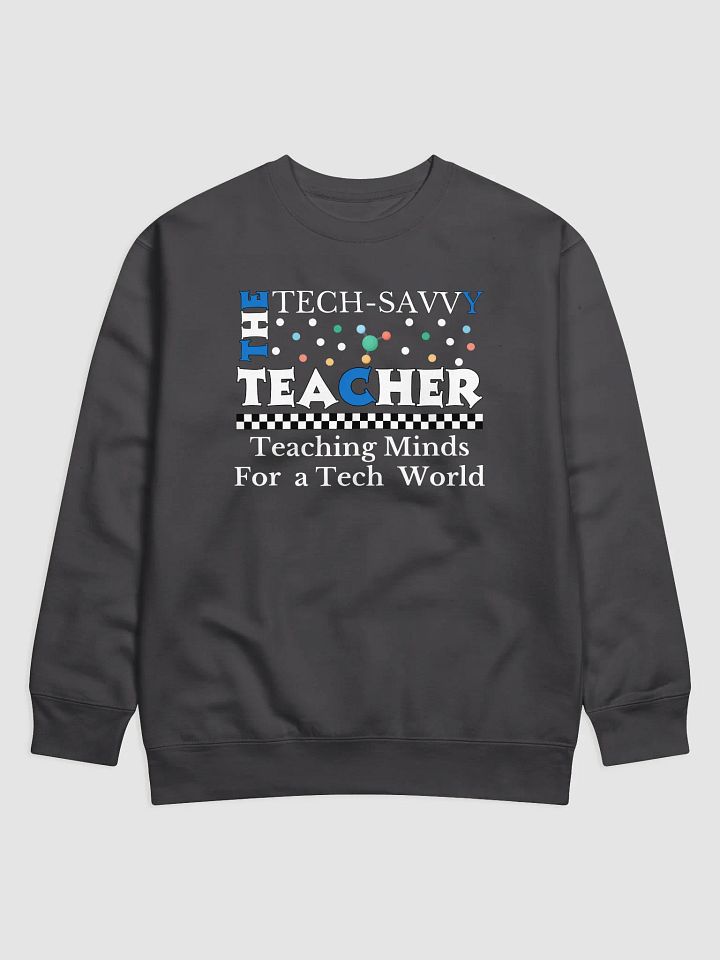 The Tech-Savvy Teacher, Teaching Minds For A Tech World Heritage Sweatshirt product image (2)