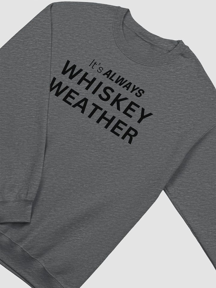 It is Always Whiskey Weather Sweatshirt (Black Lettering) product image (2)