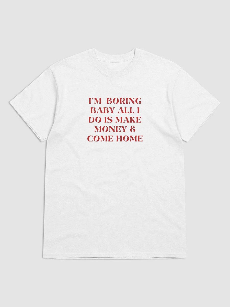 T-Shirt - i'm boring baby all i do is make money & come home product image (1)