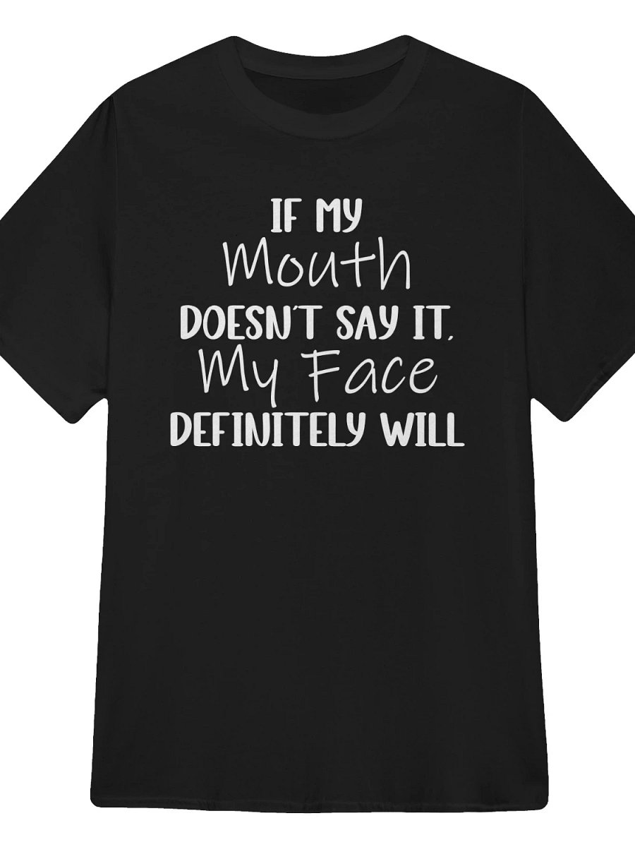 If My Mouth Doesn't Say It, My Face Definitely Will T-Shirt product image (1)
