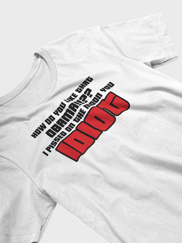 HOW DO YOU LIKE THAT OBAMA!?? I PISSED ON THE MOON YOU IDIOT!! T-SHIRT product image (2)