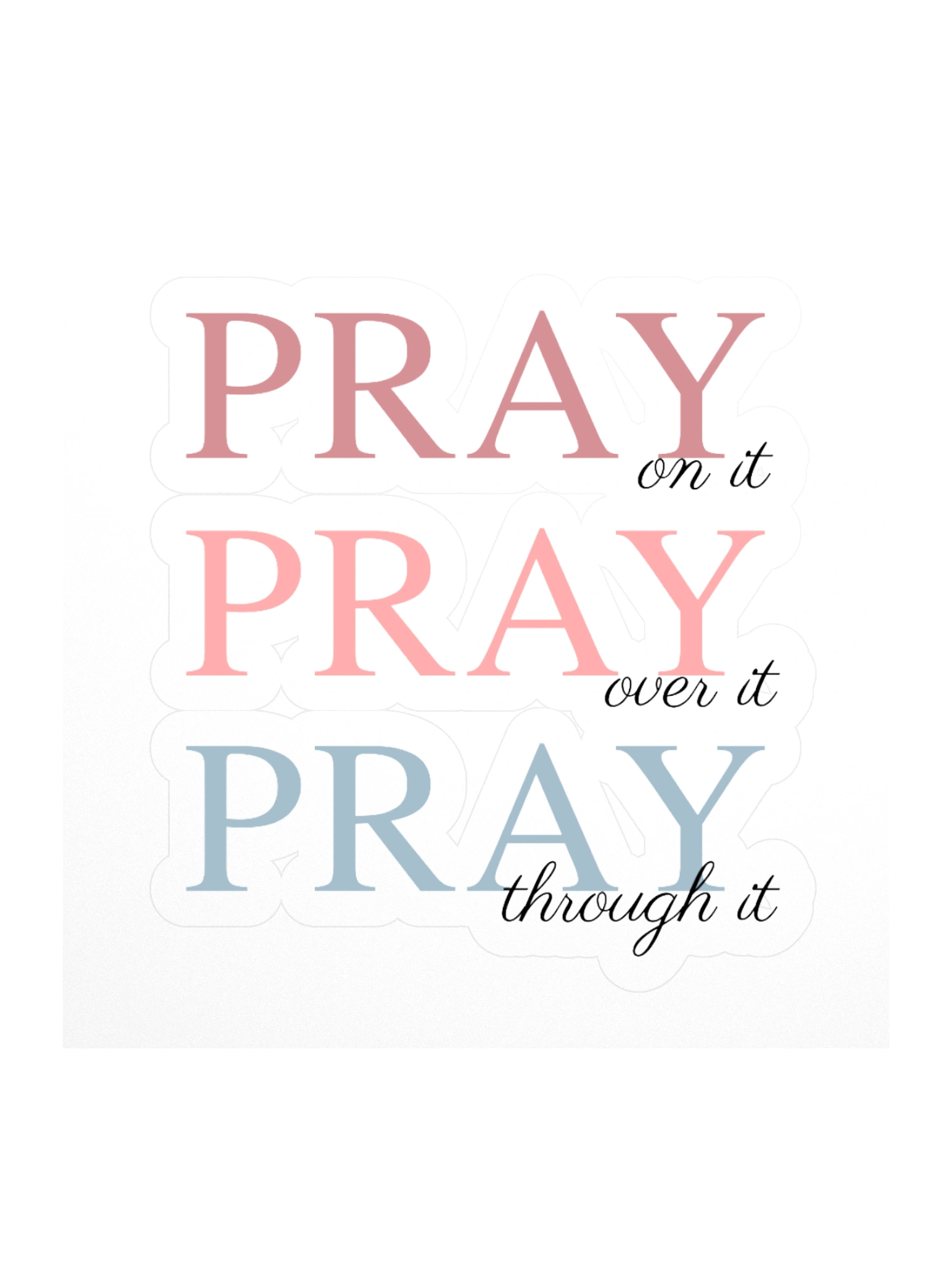 Pray On It, Pray Over It, Pray Through It | Kiss Cut Stickers product image (1)