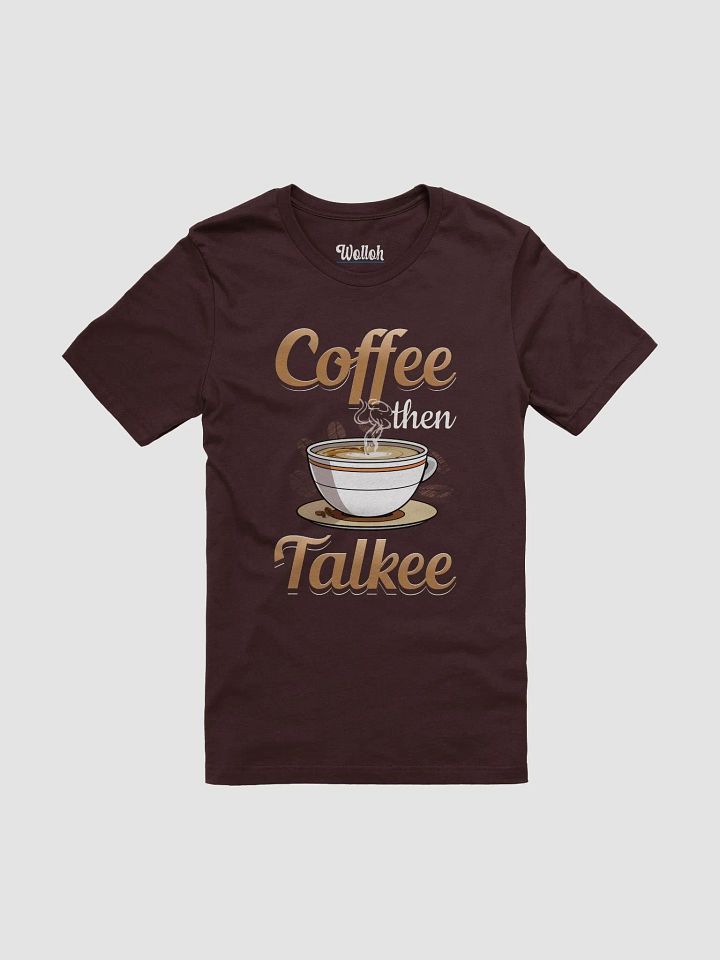 Coffee Then Talkee – Funny T-Shirt for Caffeine Lovers product image (1)