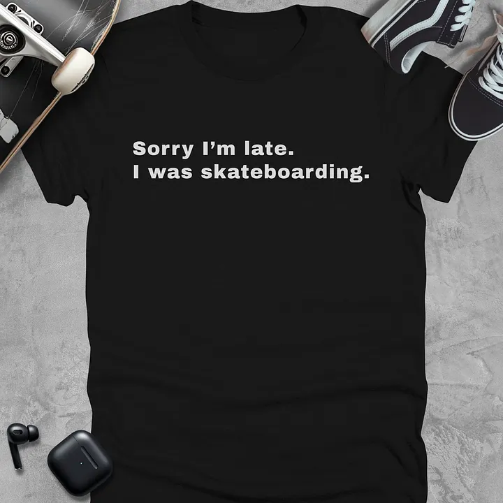 Sorry I'm late I was skateboarding, Funny T-Shirt Unisex product image (1)