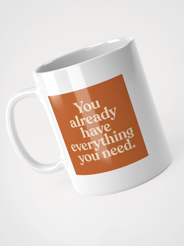 “You already have everything you need.” coffee mug product image (1)
