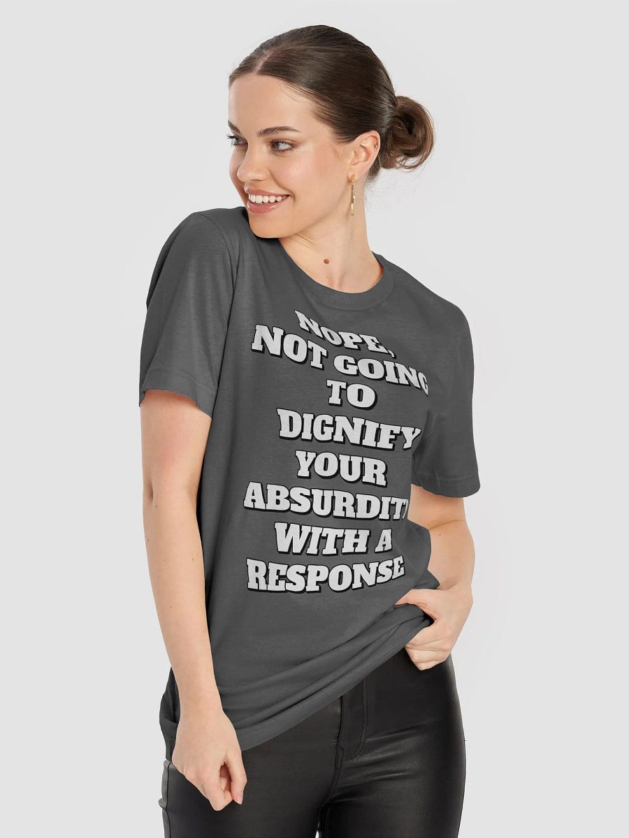 Nope, Not Going To Diginfy Your Absurdity With A Response T-shirt product image (56)