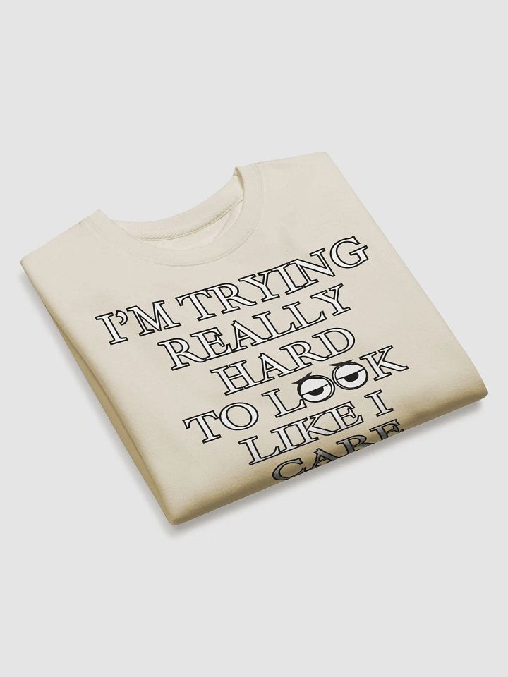 I'm Trying Really Hard To Look Like I Care Sweatshirt product image (5)