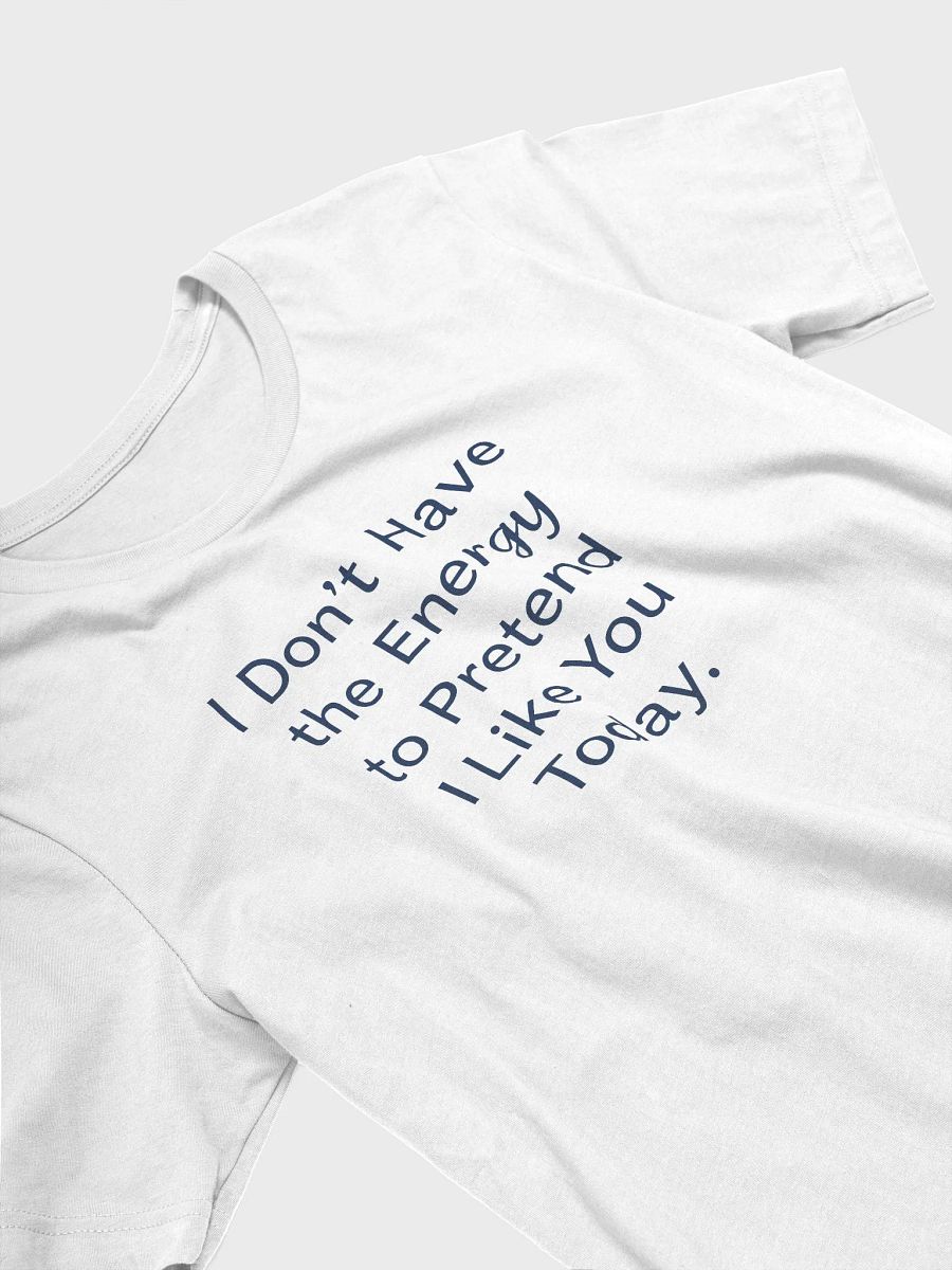 I Don't Have the Energy to Pretend I Like You Today - Candid Tee product image (3)