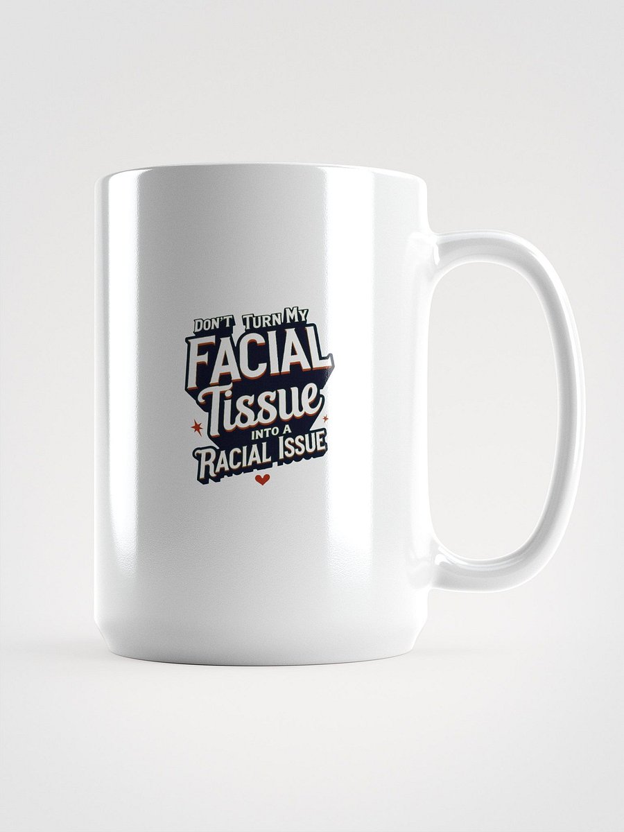Empowerment Statement Mug - DON'T TURN MY FACIAL TISSUE INTO A RACIAL ISSUE product image (1)