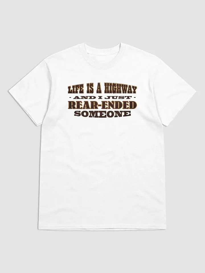 Life is a highway and I just rear-ended someone T-shirt product image (1)