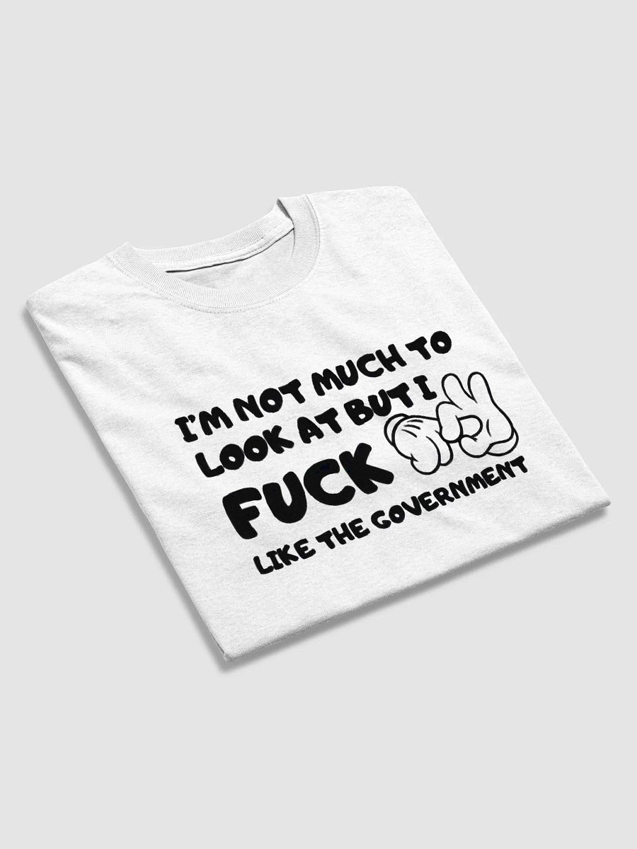 I'm Not Much To Look At But I Fuck Like The Government Shirt product image (4)