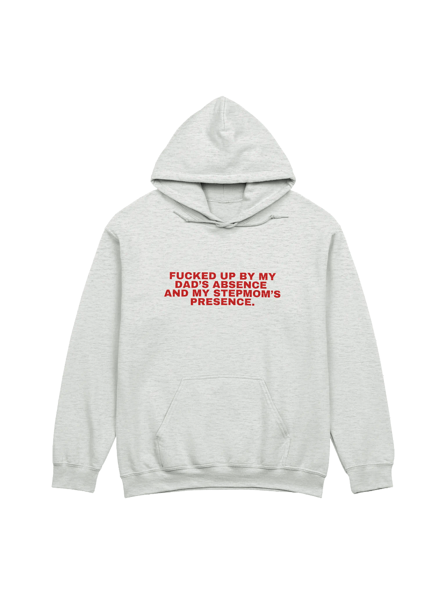 Fucked Up By My Dad's Absence And My Stepmom's Presence Hoodie product image (1)