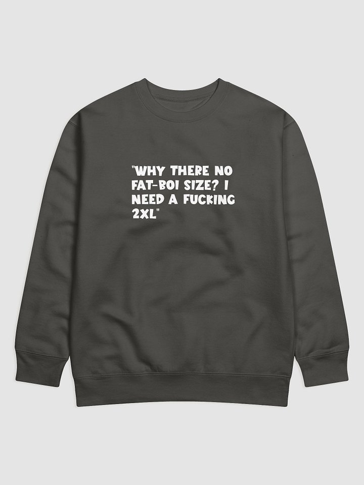 “Why there no fat-boi size? i need a fucking 2XL” Sweatshirt product image (1)