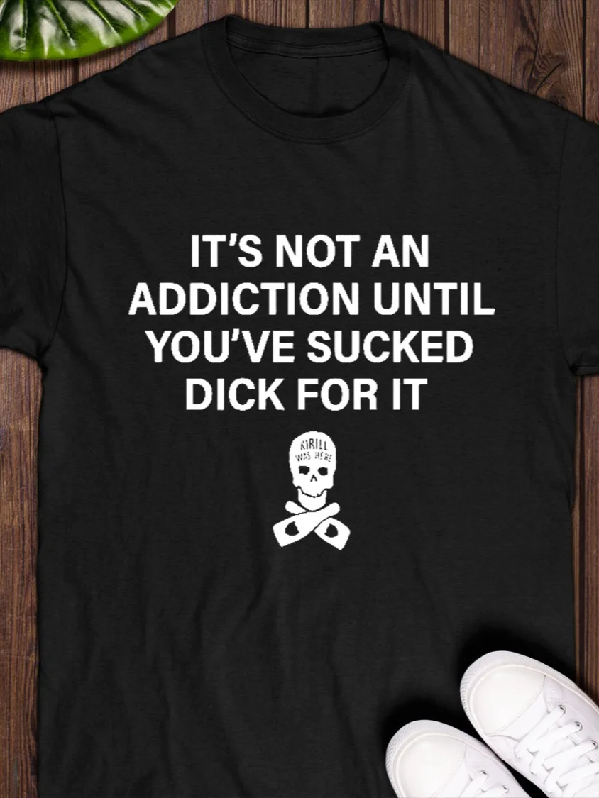 It’s Not an Addiction Until You’ve Sucked Dick for It T-Shirt product image (1)