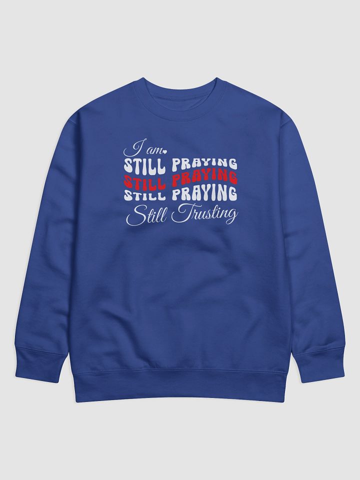 I am Still Praying, Still Trusting Heritage Sweatshirt. product image (2)