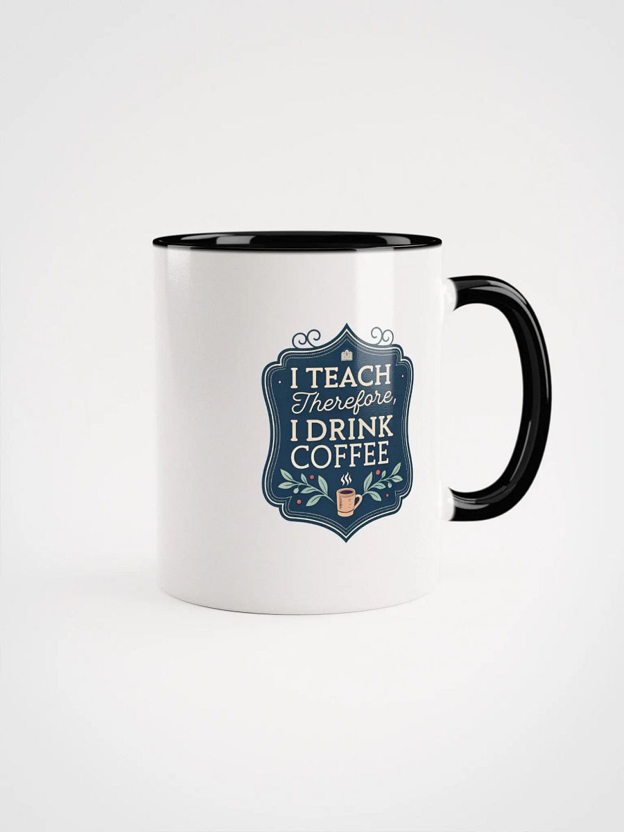 "I Teach. Therefore, I Drink Coffee" Ceramic Mug product image (11)