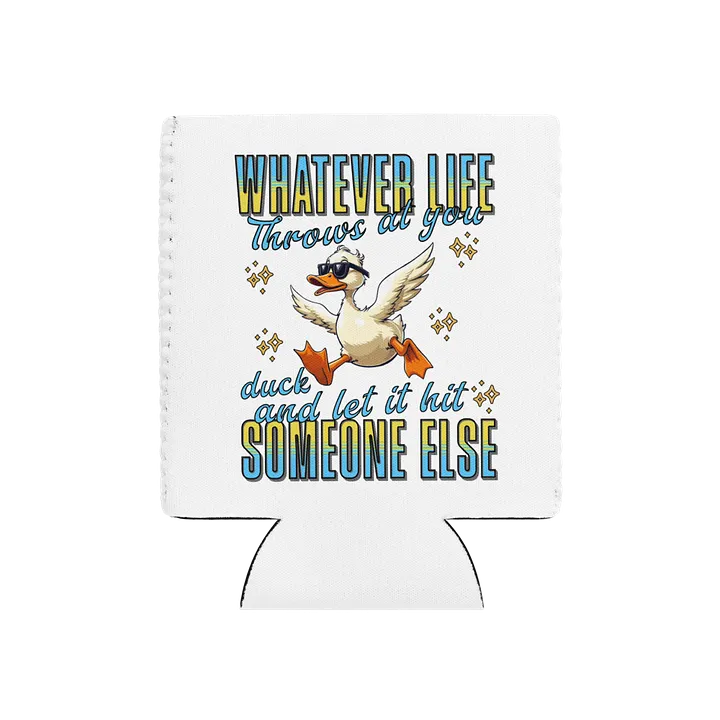 Whatever Life Throws At You Duck And Let It Hit Someone Else Quirky Can Cooler product image (2)