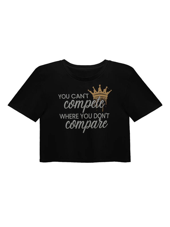 You Can't Compete Where You Don't Compare Crop Top product image (1)