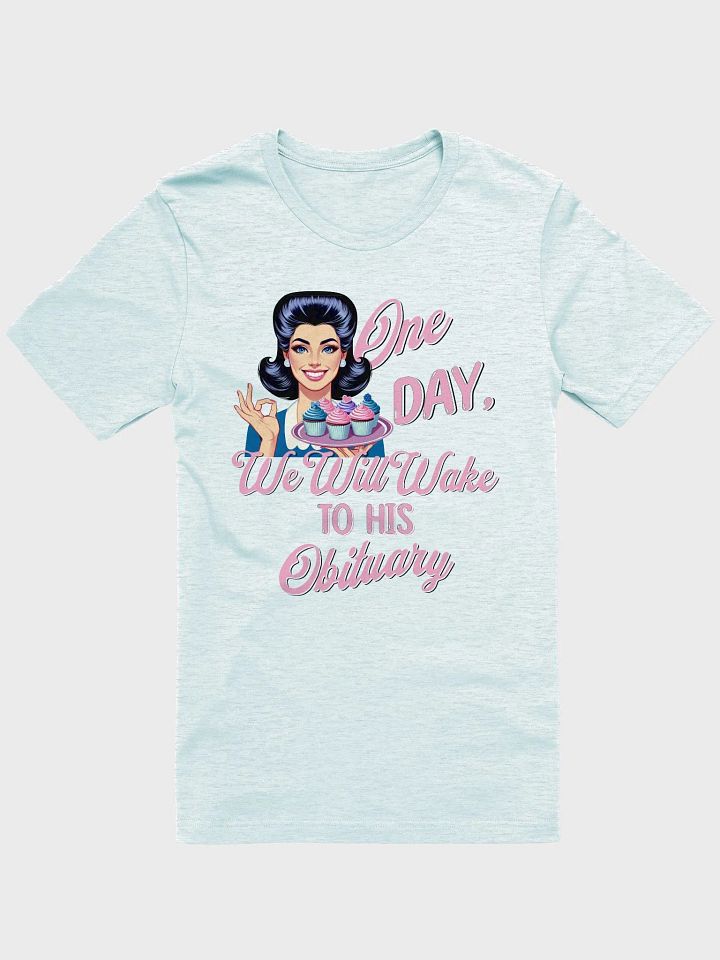 One Day We Will Wake to His Obituary Shirt product image (22)
