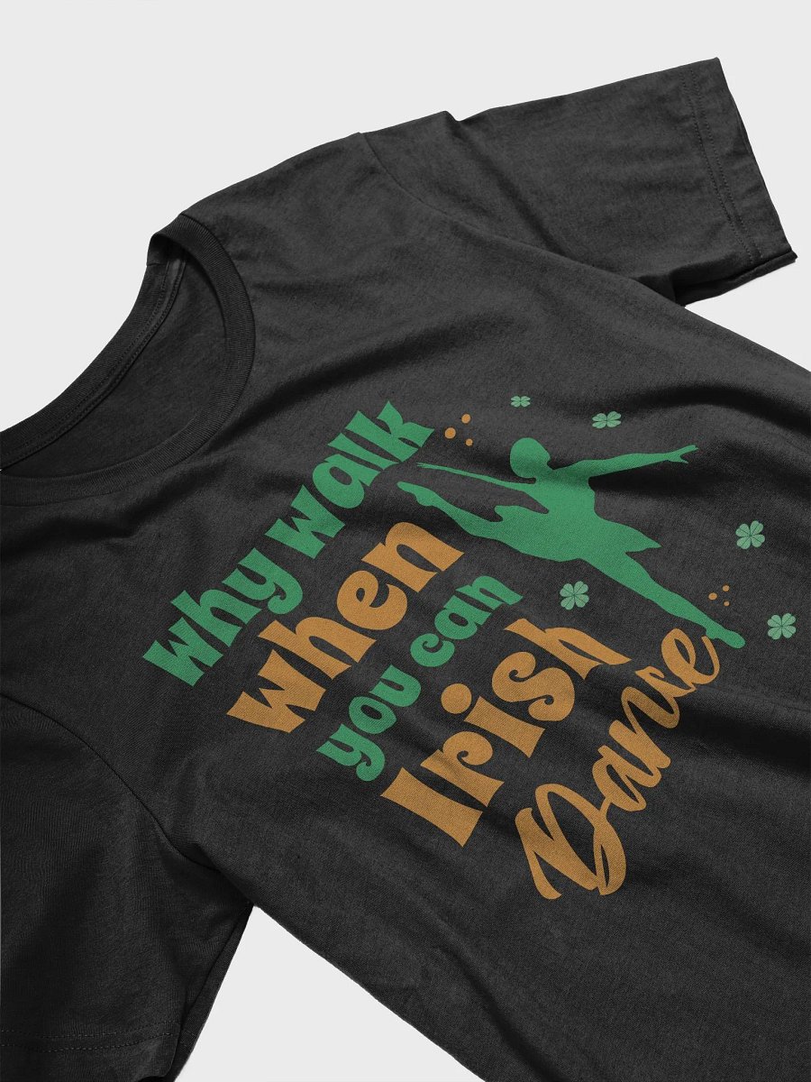 Why Walk When You Can Irish Dance Women Girls Dancing Unisex Tee product image (4)
