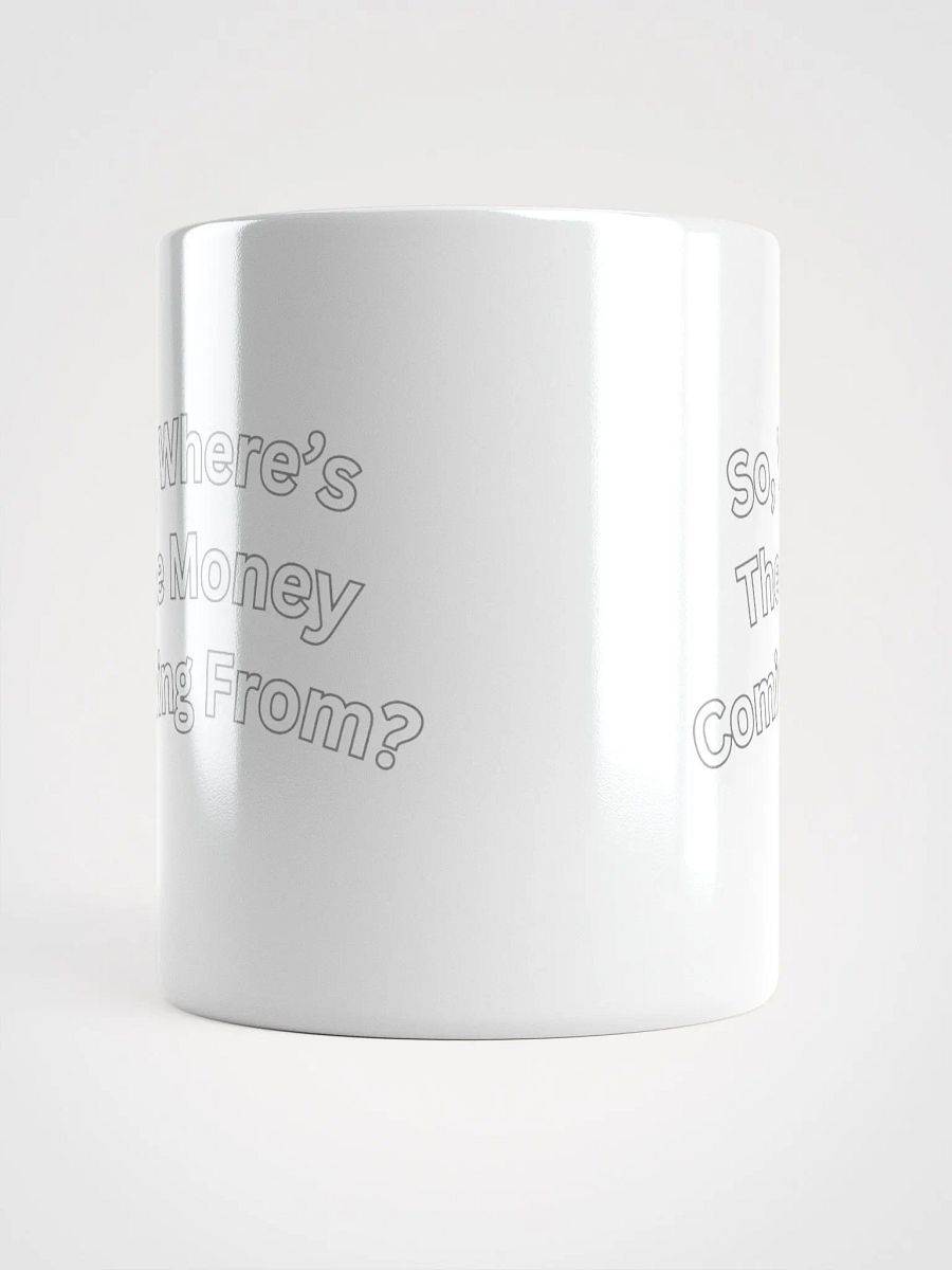 So, Where's The Money Coming From? White Mug product image (6)