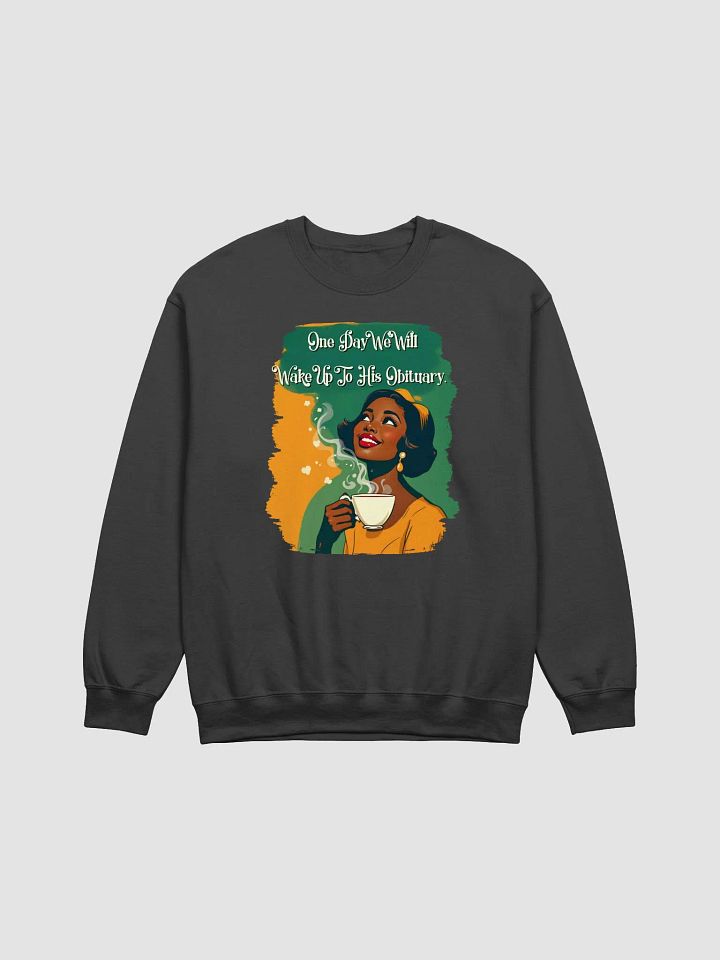 One Day We Will Wake Up To His Obituary Sweatshirt product image (2)