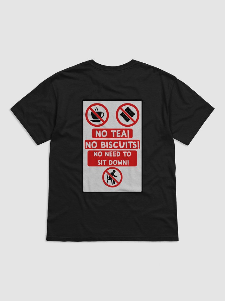 "NO TEA! NO BISCUITS! NO NEED TO SIT DOWN!" T-Shirt product image (7)