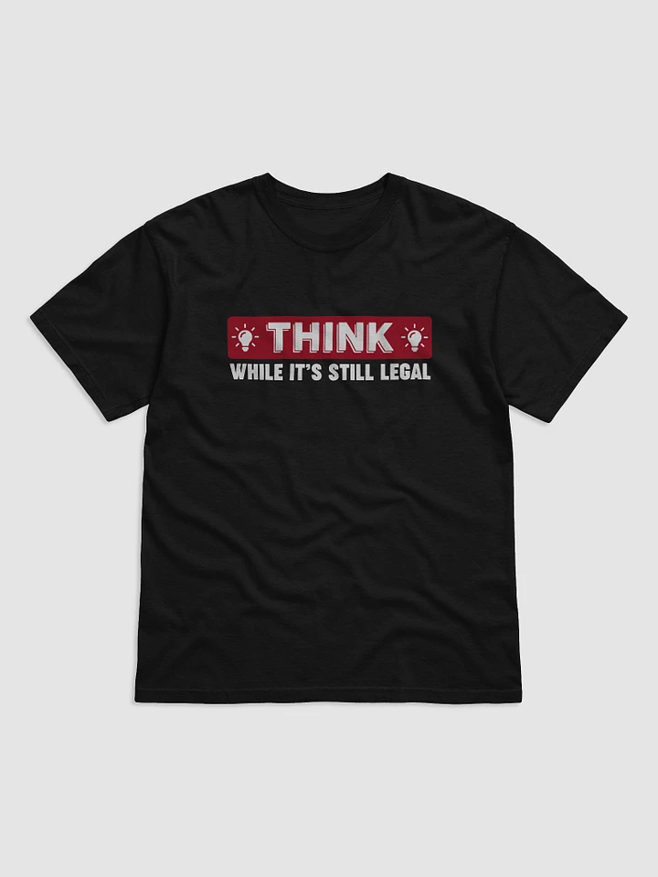 Think While It's Still Legal T-Shirt product image (1)