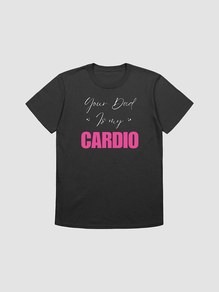 Your Dad Is My Cardio Unisex T-Shirt V6 product image (1)