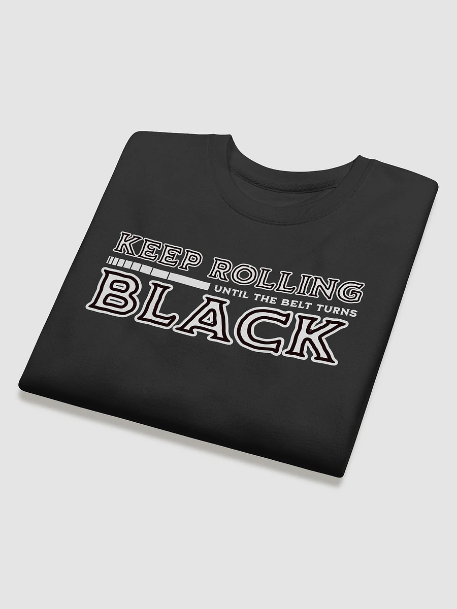 Keep Rolling Until The Belt Turns Black BJJ Sweatshirt product image (13)