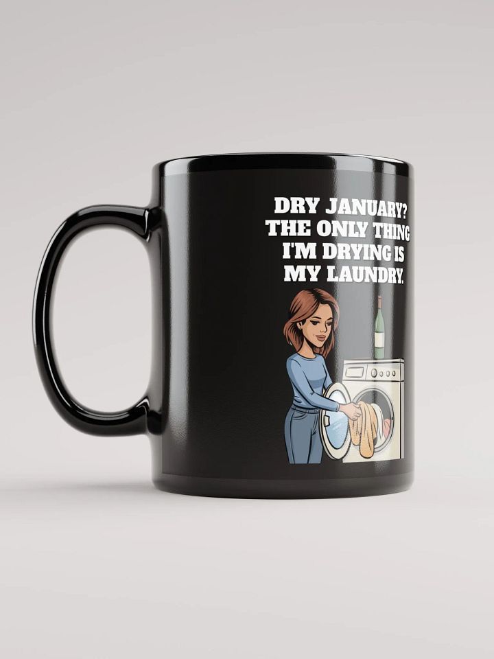 Dry January? The Only Thing I'm Drying Is My Laundry. Funny Black Mug product image (6)