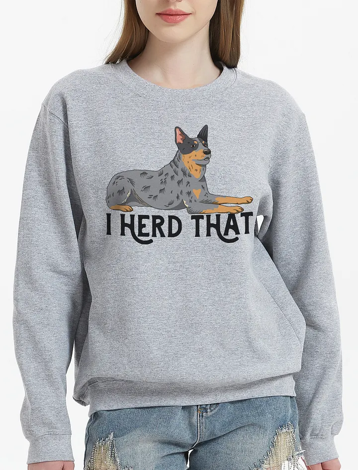 I Herd That Blue Heeler Sweatshirt for Australian Cattle Dog (Blue Heeler) Owners product image (21)