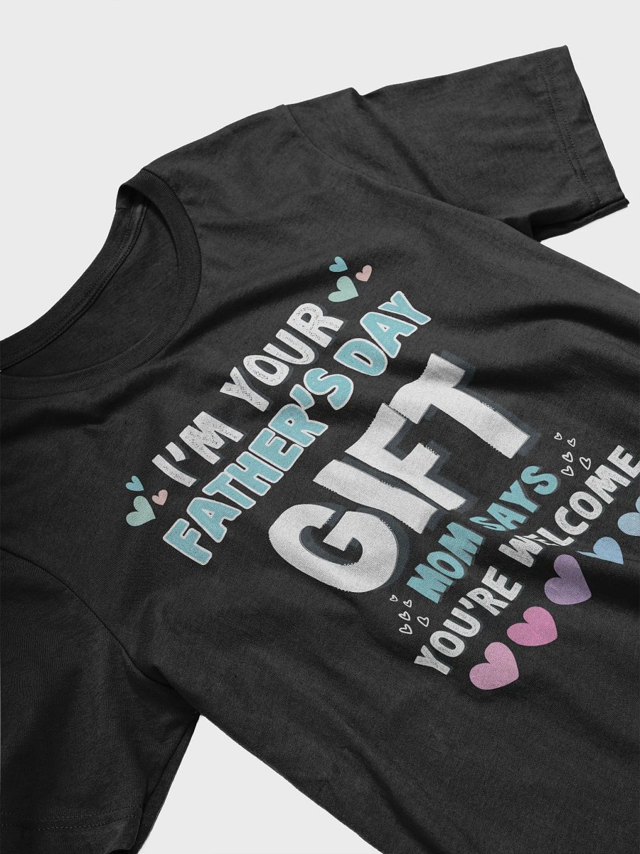 Funny I'm Your Father's Day Gift Mom Says You're Welcome T-Shirt product image (3)